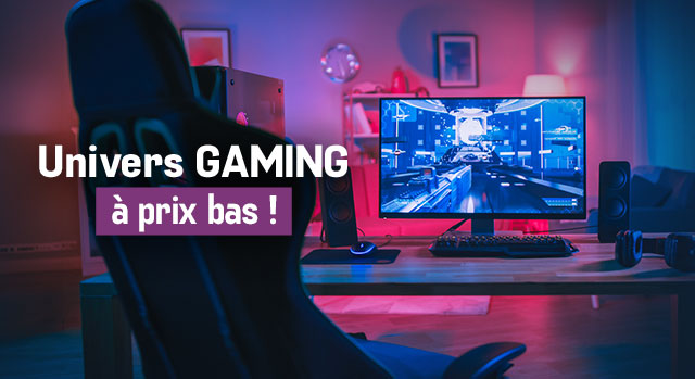 Univers Gaming à prix bas !