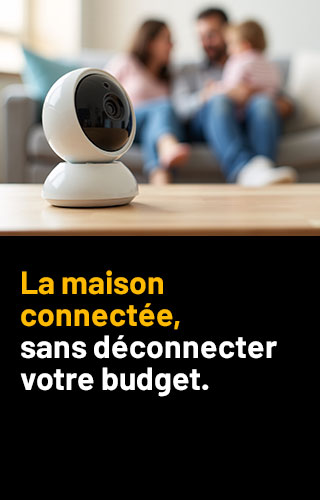La maison connectée, sans déconnecter votre budget.